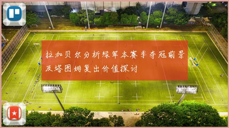 拉加贝尔分析绿军本赛季夺冠前景及塔图姆复出价值探讨