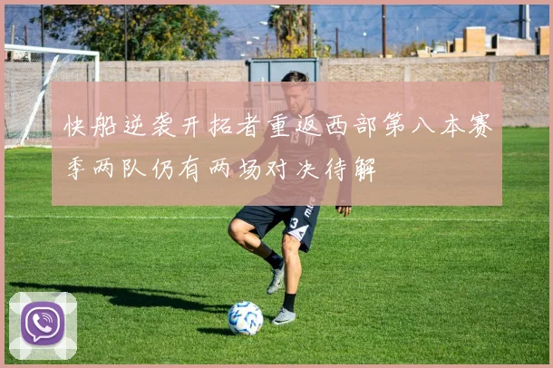 快船逆袭开拓者重返西部第八本赛季两队仍有两场对决待解
