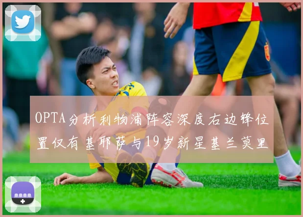 OPTA分析利物浦阵容深度右边锋位置仅有基耶萨与19岁新星基兰莫里森