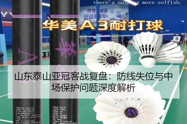 山东泰山亚冠客战复盘：防线失位与中场保护问题深度解析